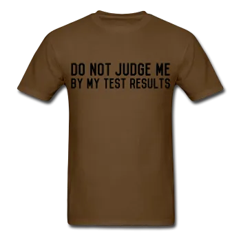 "Do Not Judge Me By My Test Results" (black) - Men's T-Shirt