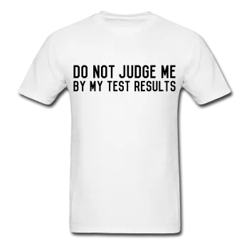 "Do Not Judge Me By My Test Results" (black) - Men's T-Shirt